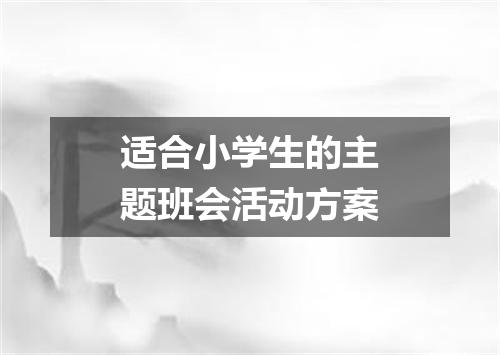 适合小学生的主题班会活动方案