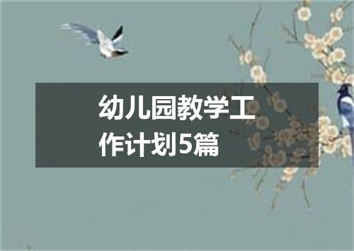 幼儿园教学工作计划5篇