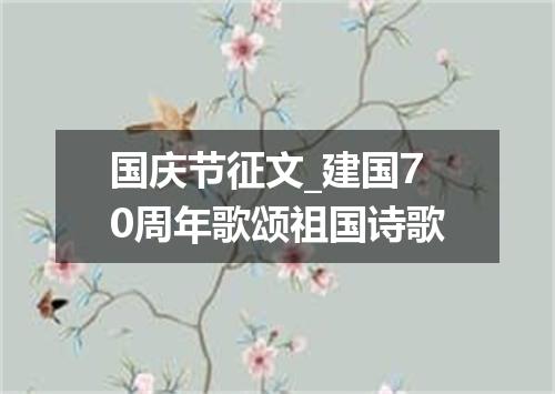 国庆节征文_建国70周年歌颂祖国诗歌