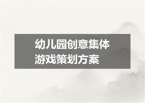 幼儿园创意集体游戏策划方案
