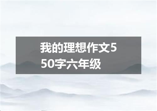 我的理想作文550字六年级