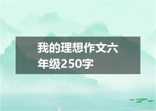 我的理想作文六年级250字