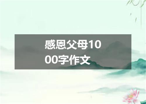 感恩父母1000字作文