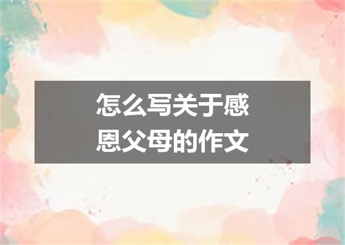 怎么写关于感恩父母的作文