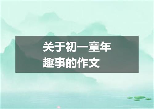 关于初一童年趣事的作文