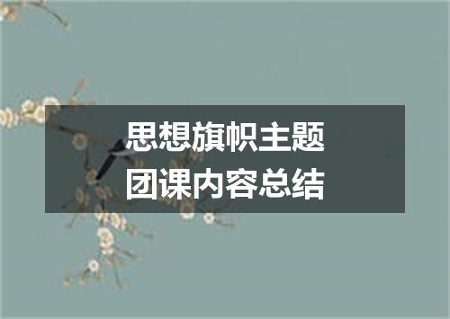 思想旗帜主题团课内容总结
