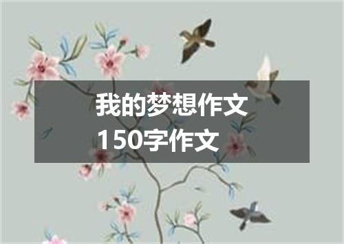 我的梦想作文150字作文