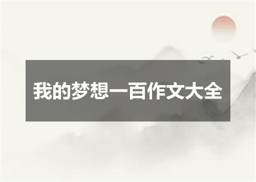 我的梦想一百作文大全