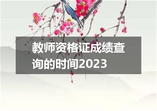 教师资格证成绩查询的时间2023