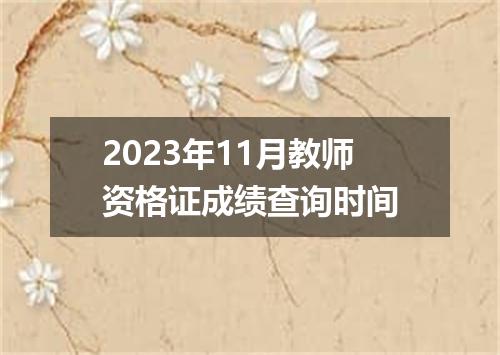 2023年11月教师资格证成绩查询时间