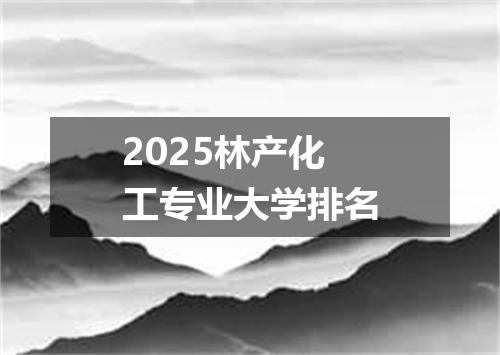 2025林产化工专业大学排名