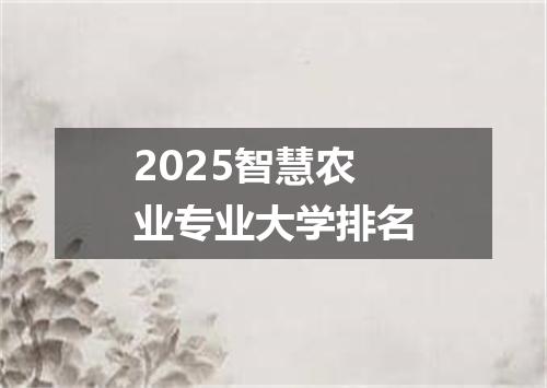 2025智慧农业专业大学排名