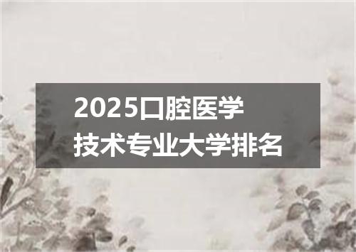 2025口腔医学技术专业大学排名