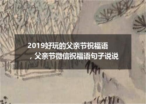 2019好玩的父亲节祝福语,父亲节微信祝福语句子说说