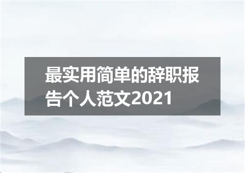 最实用简单的辞职报告个人范文2021
