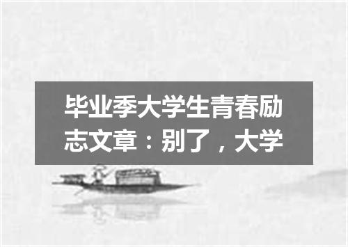 毕业季大学生青春励志文章：别了，大学