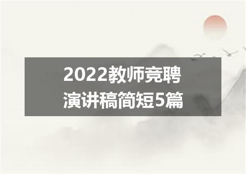 2022教师竞聘演讲稿简短5篇