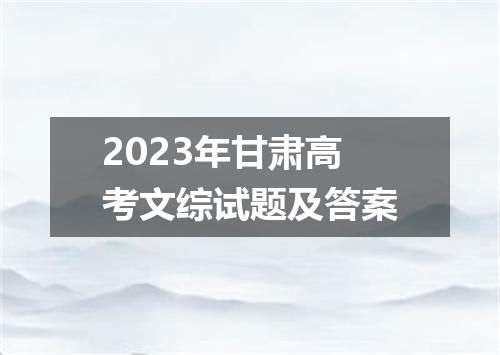 2023年甘肃高考文综试题及答案