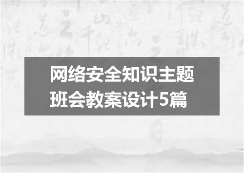 网络安全知识主题班会教案设计5篇