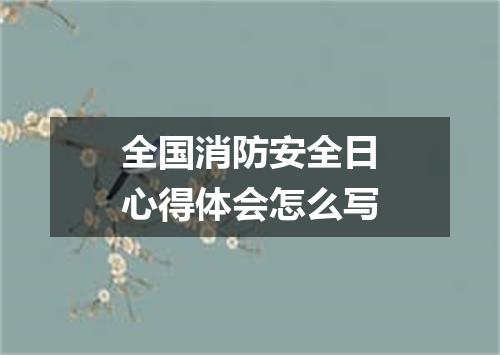 全国消防安全日心得体会怎么写
