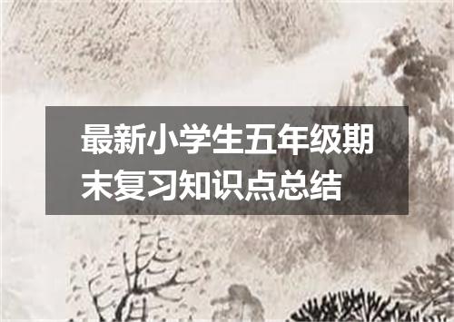 最新小学生五年级期末复习知识点总结