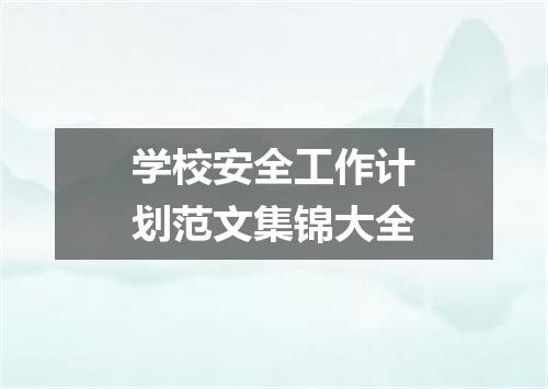 学校安全工作计划范文集锦大全