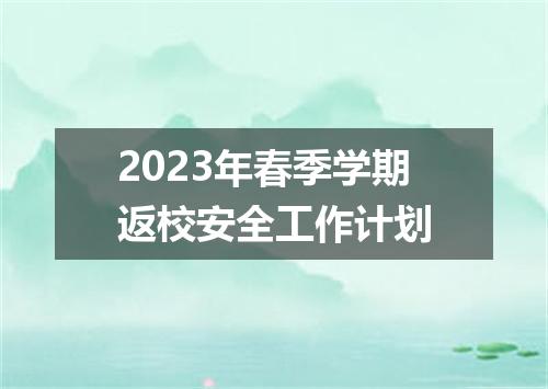 2023年春季学期返校安全工作计划