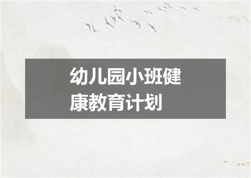 幼儿园小班健康教育计划