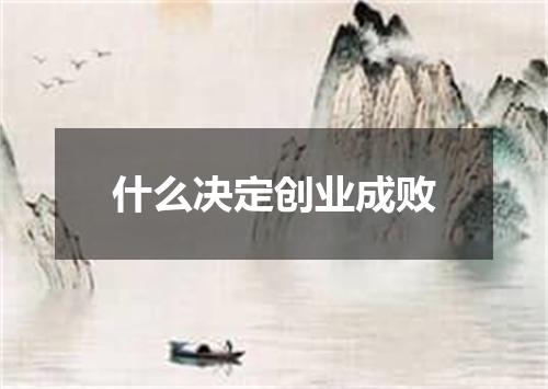 什么决定创业成败