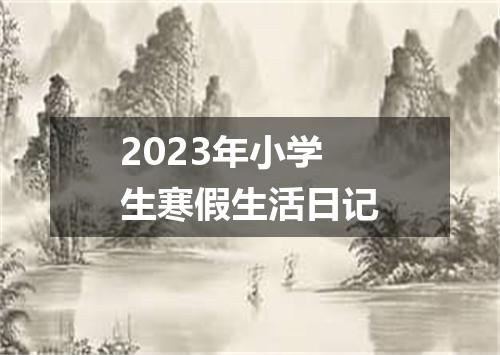 2023年小学生寒假生活日记