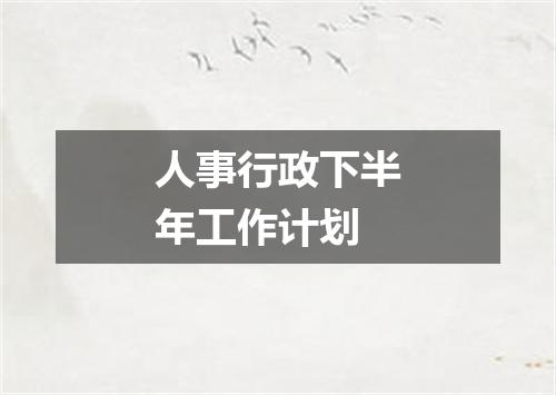 人事行政下半年工作计划