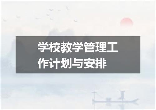 学校教学管理工作计划与安排