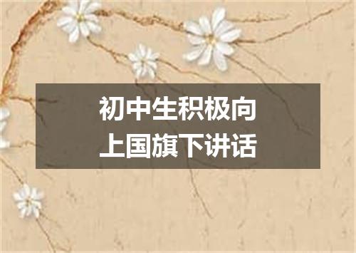 初中生积极向上国旗下讲话