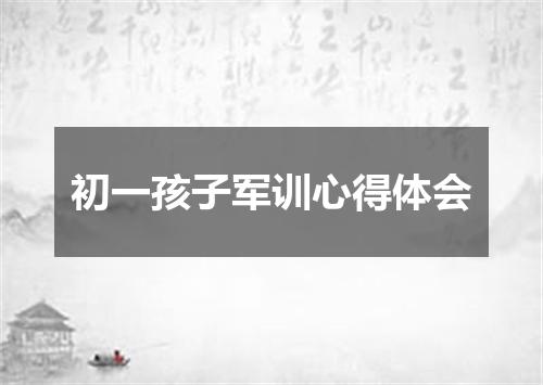 初一孩子军训心得体会