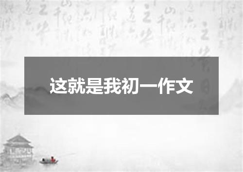 这就是我初一作文
