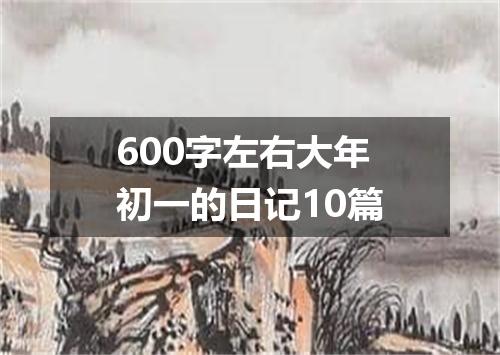 600字左右大年初一的日记10篇