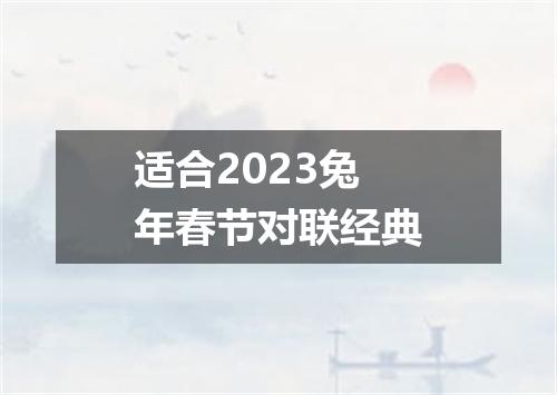 适合2023兔年春节对联经典