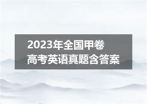 2023年全国甲卷高考英语真题含答案