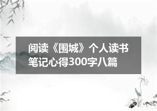 阅读《围城》个人读书笔记心得300字八篇