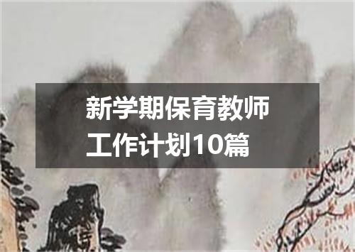 新学期保育教师工作计划10篇