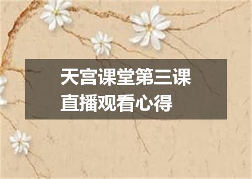 天宫课堂第三课直播观看心得