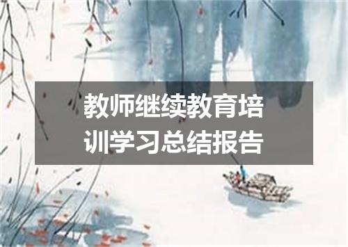 教师继续教育培训学习总结报告