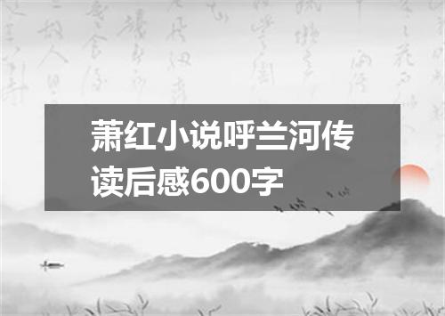 萧红小说呼兰河传读后感600字
