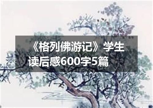 《格列佛游记》学生读后感600字5篇