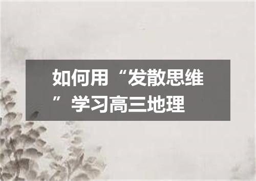 如何用“发散思维”学习高三地理