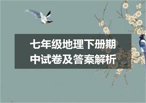 七年级地理下册期中试卷及答案解析