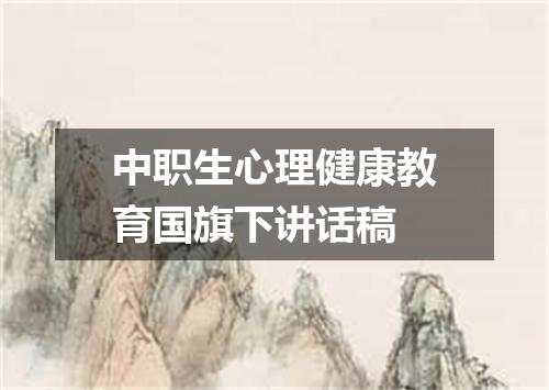 中职生心理健康教育国旗下讲话稿