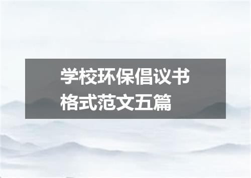 学校环保倡议书格式范文五篇