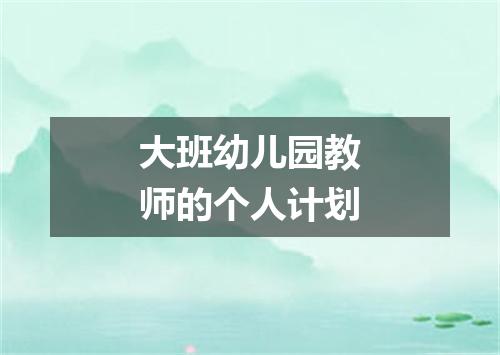大班幼儿园教师的个人计划