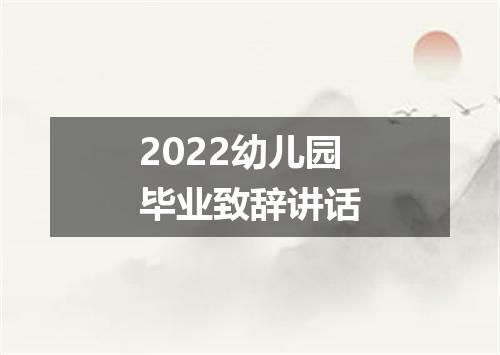 2022幼儿园毕业致辞讲话